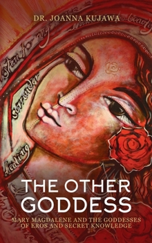 Hardcover The Other Goddess: Mary Magdalene and the Goddesses of Eros and Secret Knowledge Book