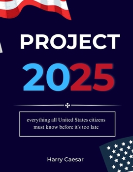 Paperback Project 2025: Everything All United States Citizens Must Know Before It's Too Late Book