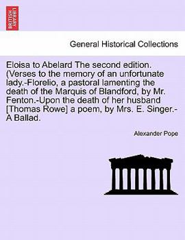 Paperback Eloisa to Abelard the Second Edition. (Verses to the Memory of an Unfortunate Lady.-Florelio, a Pastoral Lamenting the Death of the Marquis of Blandfo Book
