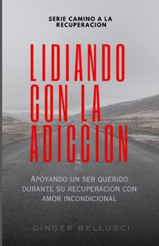 Paperback Lidiando Con La Adicción: Apoyando a un ser querido durante su recuperación con amor incondicional [Spanish] Book