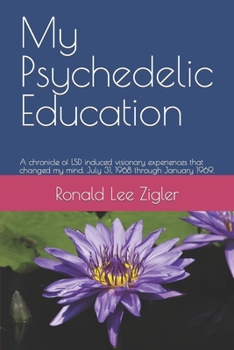 Paperback My Psychedelic Education: A chronicle of LSD induced visionary experiences that changed my mind, July 31, 1968 through January 1969. Book