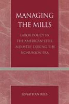 Paperback Managing the Mills: Labor Policy in the American Steel Industry During the Nonunion Era Book