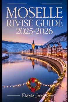 Paperback Moselle River Cruise Guide 2025-2026: Unwrapping the Spirit of Christmas: Festive Journeys Through Lights, Markets, and Tradition Book