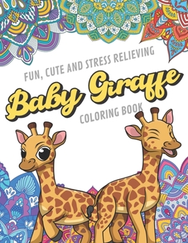 Fun Cute And Stress Relieving Baby Giraffe Coloring Book: Find Relaxation And Mindfulness with Stress Relieving Color Pages Made of Beautiful Black and White Little Giraffe with Mandala Pages for All 