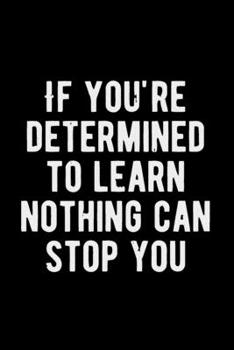 If You're Determined To Learn Nothing Can Stop You: Lovely Lined Designed Notebook/Journal Book to Write in, (6” x 9”), 100 Pages, (Gift For Friends, ... & Kids ) - Inspirational & Motivational Quote