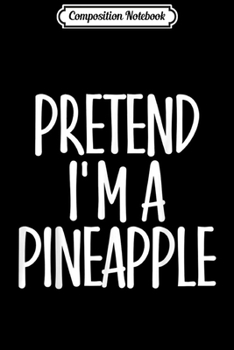 Paperback Composition Notebook: Easy Pretend I'm Pineapple Costume Gift Joke Eater Halloween Journal/Notebook Blank Lined Ruled 6x9 100 Pages Book