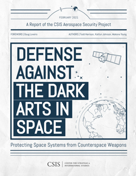 Paperback Defense Against the Dark Arts in Space: Protecting Space Systems from Counterspace Weapons Book