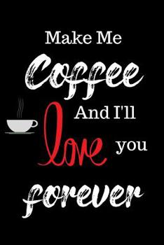 Paperback Make Me Coffee and I'll Love You Forever: Funny Notebook for Coffee Lovers! Book