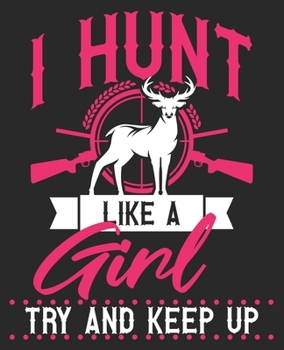 I Hunt Like A Girl Try And Keep Up: Hunting for Women Teens Her Wife Hunter Bow Deer Buck Composition Notebook 100 College Ruled Pages Journal Diary