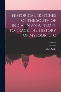 Paperback Historical Sketches of the South of India, in an Attempt to Trace the History of Mysoor, Etc; Volume 1 Book