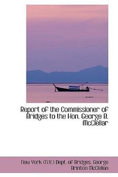 Paperback Report of the Commissioner of Bridges to the Hon. George B. McClellar Book