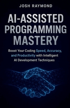 Paperback AI-ASSISTED PROGRAMMING MASTERY: Boost Your Coding Speed, Accuracy, and Productivity with Intelligent AI Development Techniques Book