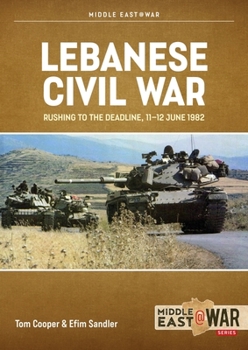 Lebanese Civil War Volume 5: Rushing to the Deadline, 11-12 June 1982 - Book  of the Middle East@War