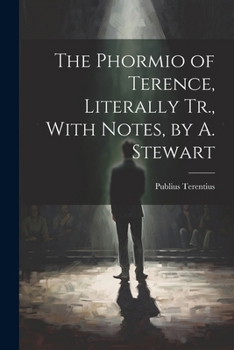 Paperback The Phormio of Terence, Literally Tr., With Notes, by A. Stewart Book