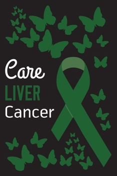 Care Liver Cancer: Liver Cancer Journal Notebook (6x9), Liver Cancer Books, Liver Cancer Gifts, Liver Cancer Awareness Products