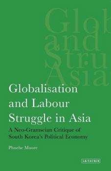 Paperback Globalisation and Labour Struggle in Asia: A Neo-Gramscian Critique of South Korea's Political Economy Book