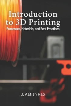 Paperback Introduction to 3D Printing: Processes, Materials, and Best Practices: Your Complete Guide to 3D Printing: From Materials to Best Practices for Effect Book