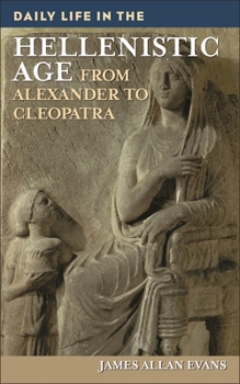 Hardcover Daily Life in the Hellenistic Age: From Alexander to Cleopatra Book