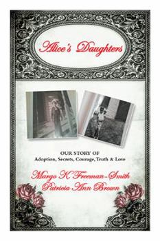 Alice's Daughters: Our Story Of Adoption, Secrets, Courage, Truth & Love
