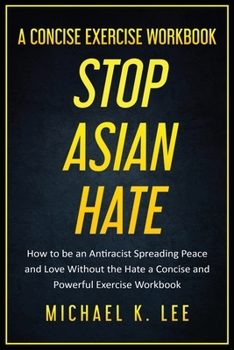 Paperback Stop Asian Hate - A Concise Exercise Workbook by Michael K. Lee Book