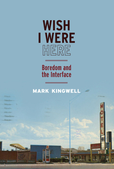 Hardcover Wish I Were Here: Boredom and the Interface Volume 1 Book