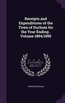 Hardcover Receipts and Expenditures of the Town of Durham for the Year Ending . Volume 1894/1895 Book