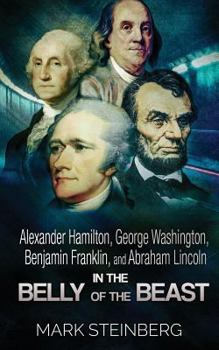 Paperback Alexander Hamilton, George Washington, Benjamin Franklin, and Abraham Lincoln: In the belly of the beast Book