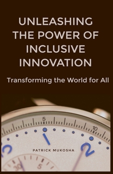"Unleashing the Power of Inclusive Innovation: Transforming the World for All"
