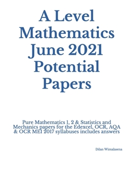 Paperback A Level Mathematics June 2021 Potential Papers: Pure Mathematics 1, 2 & Statistics and Mechanics papers for the Edexcel, OCR, AQA & OCR MEI 2017 sylla Book