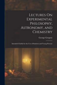 Paperback Lectures On Experimental Philosophy, Astronomy, and Chemistry: Intended Chiefly for the Use of Students and Young Persons Book
