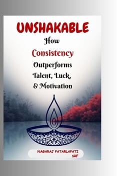 Unshakable: How Consistency Outperforms Talent, Luck, and Motivation