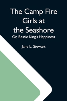 Paperback The Camp Fire Girls At The Seashore; Or, Bessie King'S Happiness Book