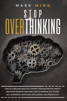 Paperback Stop Overthinking: How to Overcome Negative Thinking, Procrastination, Anxiety, and Other Negative Emotions. How to Increase Self-Esteem, Book