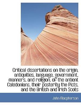 Paperback Critical Dissertations on the Origin, Antiquities, Language, Government, Manners, and Religion, of T Book