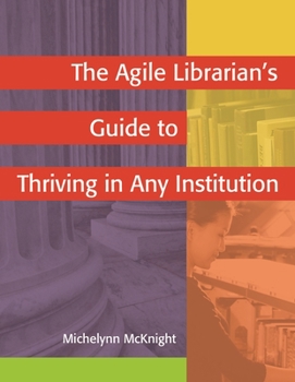 Paperback The Agile Librarian's Guide to Thriving in Any Institution Book