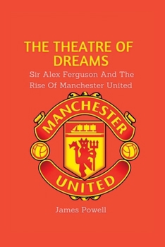 Paperback The Theatre Of Dreams: Sir Alex Ferguson and the rise of Manchester United Book