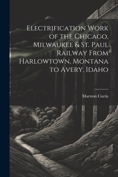 Electrification work of the Chicago, Milwaukee & St. Paul railway from Harlowtown, Montana to Avery, Idaho