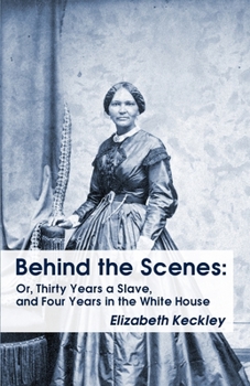 Paperback Behind the Scenes: Or, Thirty Years a Slave, and Four Years in the White House Behind the Scenes: Or, Thirty Years a Slave, and Four Year Book