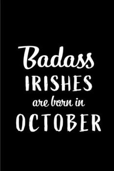 Paperback Badass Irishes Are Born In October: Blank Line Funny Journal, Notebook or Diary is Perfect Gift for the October Born. Makes an Awesome Birthday Presen Book
