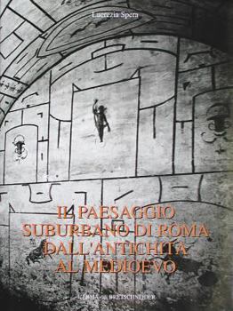 Hardcover Il Paesaggio Suburbano Di Roma Dall'antichita Al Medioevo: Il Comprensorio Tra Le Vie Latine Ed Ardeatina Dalle Mura Aureliane Al III Miglio [Italian] Book