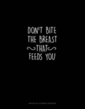 Don't Bite the Breast That Feeds You: Monthly Bill Planner & Organizer