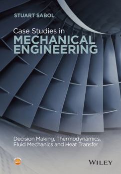 Hardcover Case Studies in Mechanical Engineering: Decision Making, Thermodynamics, Fluid Mechanics and Heat Transfer Book