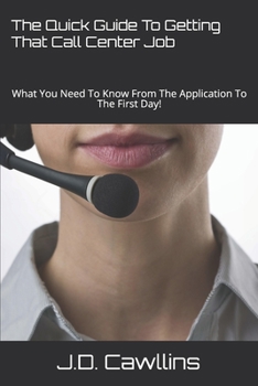 Paperback The Quick Guide To Getting That Call Center Job: What You Need To Know From The Application To The First Day! Book
