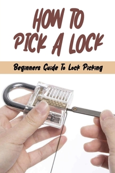 Paperback How To Pick A Lock: Beginners Guide To Lock Picking: How To Open A Locked Door With Credit Card Book