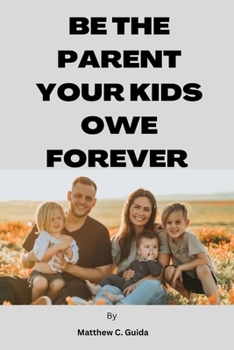 Paperback Be The Parent Your Kids Owe Forever Book