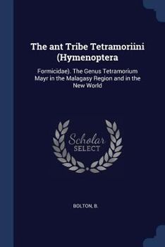 Paperback The ant Tribe Tetramoriini (Hymenoptera: Formicidae). The Genus Tetramorium Mayr in the Malagasy Region and in the New World Book