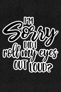 Paperback I'm Sorry Did I Roll My Eyes Out Loud: Black Leather Print Sassy Mom Journal / Snarky Notebook Book