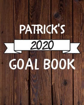 Patrick's 2020 Goal Book: 2020 New Year Planner Goal Journal Gift for Patrick  / Notebook / Diary / Unique Greeting Card Alternative