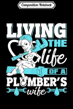 Composition Notebook: Living The Life Of A Plumber's Wife  Journal/Notebook Blank Lined Ruled 6x9 100 Pages