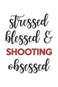 Stressed Blessed and Shooting Obsessed Shooting Lover Shooting Obsessed Notebook A beautiful: Lined Notebook / Journal Gift,, 120 Pages, 6 x 9 inches, Personal Diary, Shooting Obsessed, Shooting Hobby